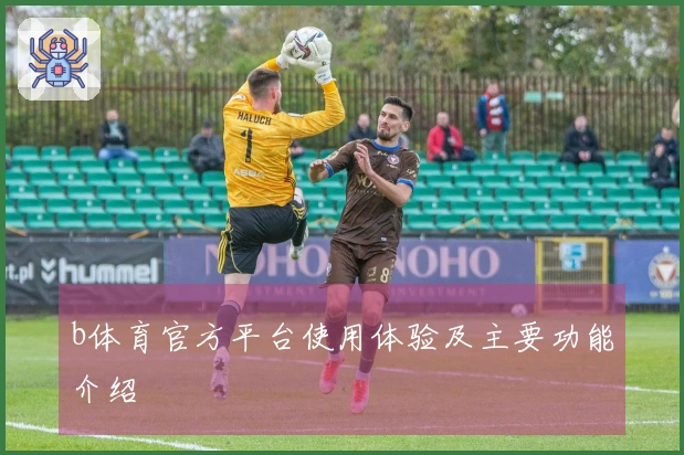 b体育官方平台使用体验及主要功能介绍