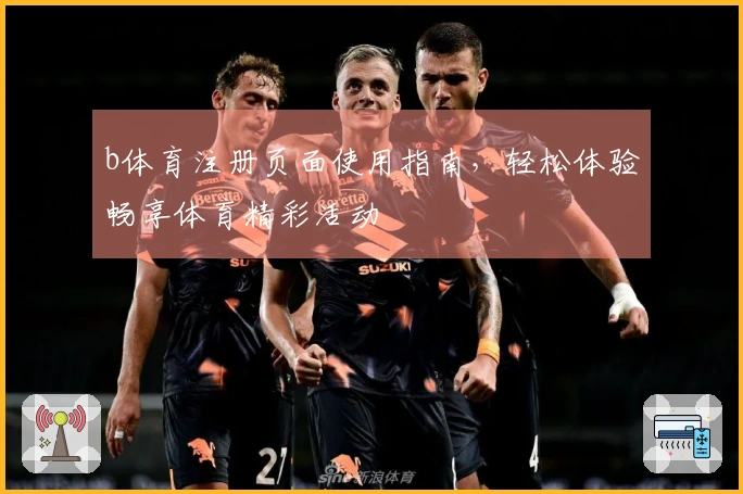 b体育注册页面使用指南，轻松体验畅享体育精彩活动