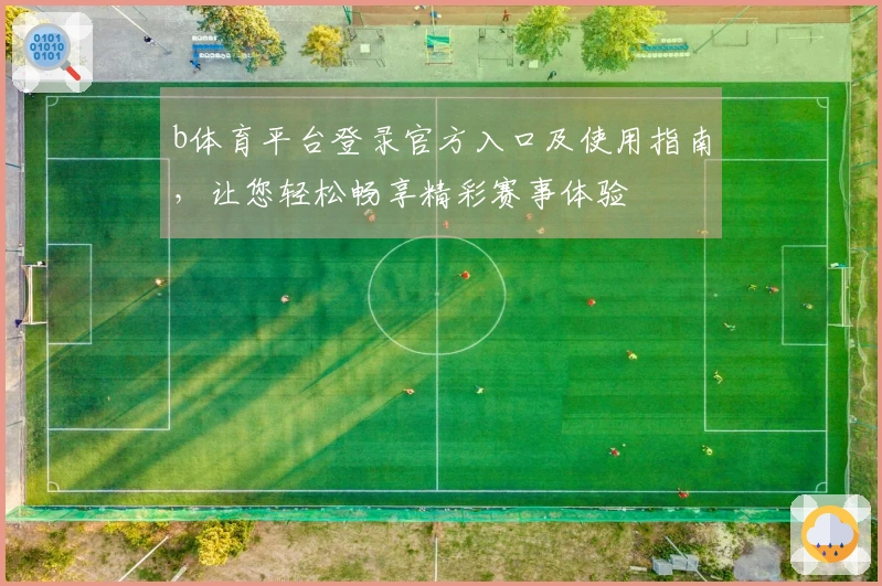 b体育平台登录官方入口及使用指南，让您轻松畅享精彩赛事体验